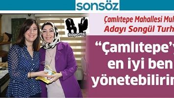 &Ccedil;AMLITEPE MAHALLESİ MUHTAR ADAYI SONG&Uuml;L TURHAL; &ldquo;&Ccedil;AMLITEPE&rsquo;Yİ EN İYİ BEN Y&Ouml;NETEBİLİRİM&rdquo;