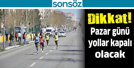 DİKKAT! PAZAR G&Uuml;N&Uuml; YOLLAR KAPALI OLACAK