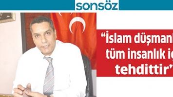 &ldquo;İSLAM D&Uuml;ŞMANLIĞI, T&Uuml;M İNSANLIK İ&Ccedil;İN TEHDİTTİR&rdquo;