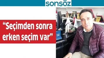 &ldquo;SE&Ccedil;İMDEN SONRA ERKEN SE&Ccedil;İM VAR&rdquo;