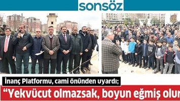 İNAN&Ccedil; PLATFORMU, CAMİ &Ouml;N&Uuml;NDEN UYARDI; &ldquo;YEKV&Uuml;CUT OLMAZSAK, BOYUN EĞMİŞ OLURUZ&rdquo;