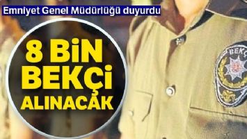 8 bin bek&ccedil;i alınacak !