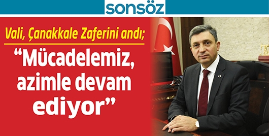 VALİ, &Ccedil;ANAKKALE ZAFERİNİ ANDI; &ldquo;M&Uuml;CADELEMİZ, AZİMLE DEVAM EDİYOR&rdquo;