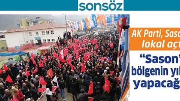 AK PARTİ, SASON&rsquo;DA LOKAL A&Ccedil;TI; &ldquo;SASON&rsquo;U B&Ouml;LGENİN YILDIZI YAPACAĞIZ&rdquo;