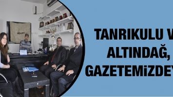 TANRIKULU VE ALTINDAĞ, GAZETEMİZDEYDİ