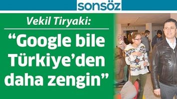 VEKİL TİRYAKİ: &ldquo;GOOGLE BİLE T&Uuml;RKİYE&rsquo;DEN DAHA ZENGİN&rdquo;