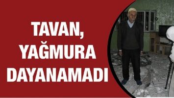 TAVAN, YAĞMURA DAYANAMADI