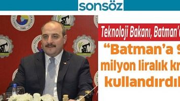 TEKNOLOJİ BAKANI, BATMAN&rsquo;DAYDI; &ldquo;BATMAN&rsquo;A 95 MİLYON LİRALIK KREDİ KULLANDIRDIK&rdquo;