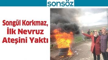 SONG&Uuml;L KORKMAZ, İLK NEVRUZ ATEŞİNİ YAKTI