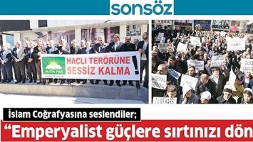 İSLAM COĞRAFYASINA SESLENDİLER; &ldquo;EMPERYALİST G&Uuml;&Ccedil;LERE SIRTINIZI D&Ouml;N&Uuml;N&rdquo;