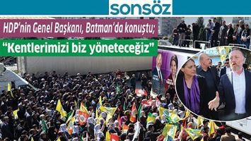 HDP&rsquo;NİN GENEL BAŞKANI, BATMAN&rsquo;DA KONUŞTU; &ldquo;KENTLERİMİZİ BİZ Y&Ouml;NETECEĞİZ&rdquo;