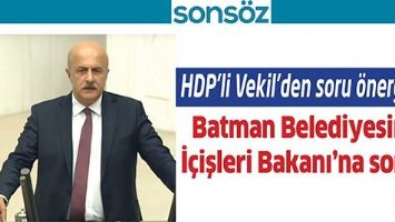 HDP&rsquo;Lİ VEKİL&rsquo;DEN SORU &Ouml;NERGESİ; BATMAN BELEDİYESİNİ, İ&Ccedil;İŞLERİ BAKANI&rsquo;NA SORDU
