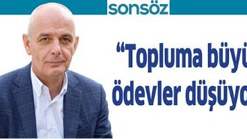 &ldquo;TOPLUMA B&Uuml;Y&Uuml;K &Ouml;DEVLER D&Uuml;Ş&Uuml;YOR&rdquo;