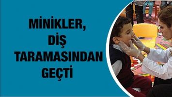 MİNİKLER, DİŞ TARAMASINDAN GE&Ccedil;Tİ