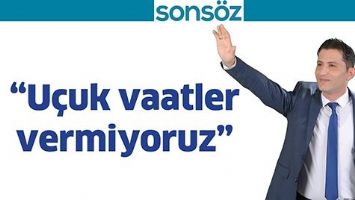 &ldquo;U&Ccedil;UK VAATLER VERMİYORUZ&rdquo;