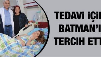 TEDAVİ İ&Ccedil;İN BATMAN&rsquo;I TERCİH ETTİ