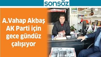 A.VAHAP AKBAŞ AK PARTİ İ&Ccedil;İN GECE G&Uuml;ND&Uuml;Z &Ccedil;ALIŞIYOR