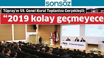 T&Uuml;PRAŞ&rsquo;IN 59. GENEL KURUL TOPLANTISI GER&Ccedil;EKLEŞTİ; &ldquo;2019 KOLAY GE&Ccedil;MEYECEK&rdquo;