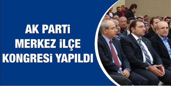 AK PARTİ MERKEZ İL&Ccedil;E KONGRESİ YAPILDI