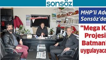 MHP&rsquo;Lİ ADAY, SONS&Ouml;Z&rsquo;DEYDİ; &ldquo;MEGA KENT PROJESİNİ BATMAN&rsquo;DA UYGULAYACAĞIZ&rdquo;