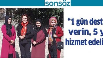 &ldquo;1 G&Uuml;N DESTEK VERİN, 5 YIL HİZMET EDELİM&rdquo;