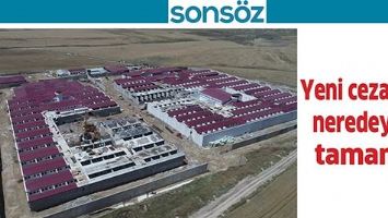 YENİ CEZAEVİ, NEREDEYSE TAMAM!
