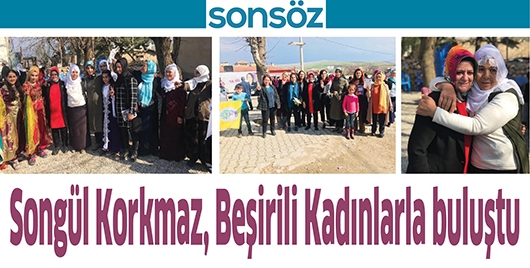 SONG&Uuml;L KORKMAZ, BEŞİRİLİ KADINLARLA BULUŞTU