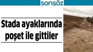 STADA AYAKLARINDA POŞET İLE GİTTİLER