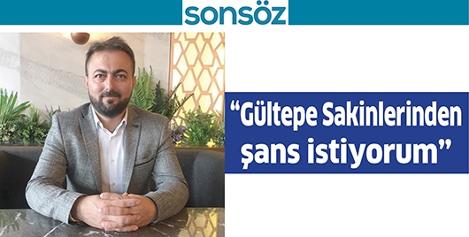 &ldquo;G&Uuml;LTEPE SAKİNLERİNDEN ŞANS İSTİYORUM&rdquo;