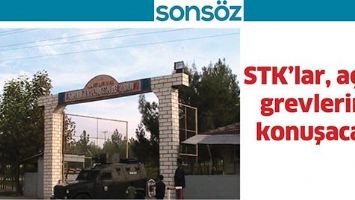 STK&rsquo;LAR, A&Ccedil;LIK GREVLERİNİ KONUŞACAK