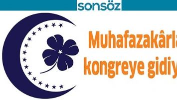 MUHAFAZAK&Acirc;RLAR KONGREYE GİDİYOR
