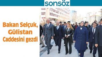 BAKAN SEL&Ccedil;UK, G&Uuml;LİSTAN CADDESİNİ GEZDİ