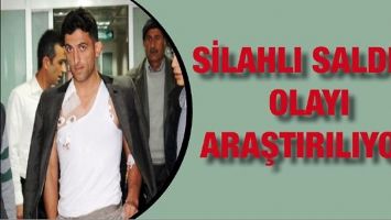 SİLAHLI SALDIRI OLAYI ARAŞTIRILIYOR