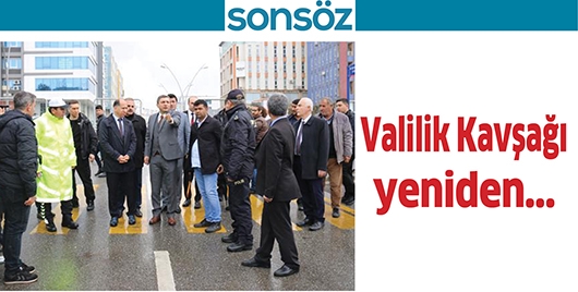 VALİLİK KAVŞAĞI YENİDEN...