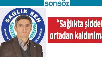 &ldquo;SAĞLIKTA ŞİDDET, ORTADAN KALDIRILMALI&rdquo;