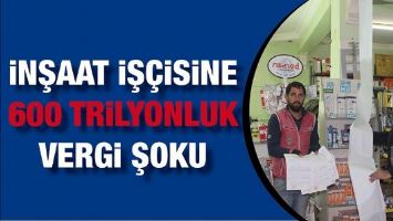 İNŞAAT İŞ&Ccedil;İSİNE 600 TRİLYONLUK VERGİ ŞOKU