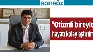 &ldquo;OTİZMLİ BİREYLERİN HAYATI KOLAYLAŞTIRILMALI&rdquo;