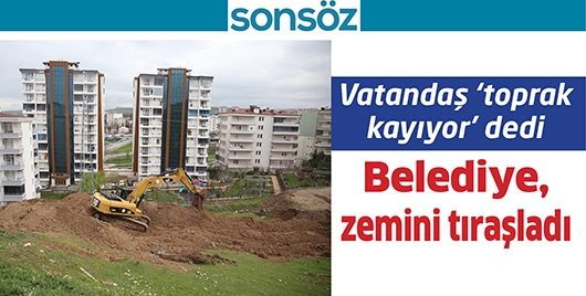 VATANDAŞ &lsquo;TOPRAK KAYIYOR&rsquo; DEDİ