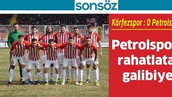 PETROLSPOR&rsquo;U RAHATLATAN GALİBİYET