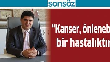 &ldquo;KANSER, &Ouml;NLENEBİLİR BİR HASTALIKTIR&rdquo;