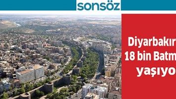 DİYARBAKIR&rsquo;DA 18 BİN BATMANLI YAŞIYOR