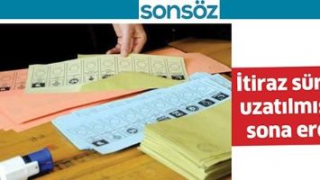 İTİRAZ S&Uuml;RESİ UZATILMIŞTI, SONA ERDİ!