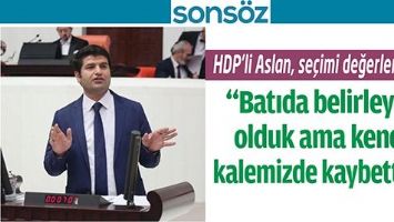 HDP&rsquo;Lİ ASLAN, SE&Ccedil;İMİ DEĞERLENDİRDİ;
