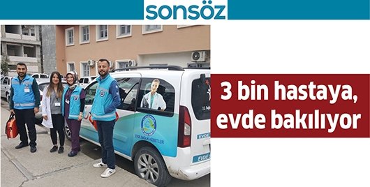 3 BİN HASTAYA, EVDE BAKILIYOR