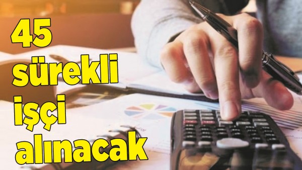 45 S&Uuml;REKLİ İŞ&Ccedil;İ ALINACAK