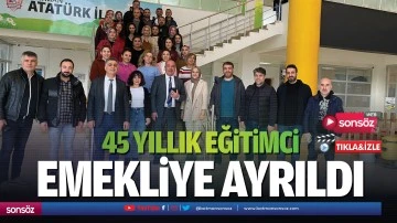 45 yıllık eğitimci, emekliye ayrıldı