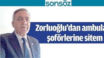 ZORLUOĞLU&rsquo;DAN AMBULANS ŞOF&Ouml;RLERİNE SİTEM;