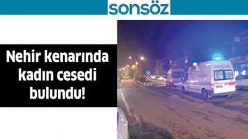 NEHİR KENARINDA KADIN CESEDİ BULUNDU!