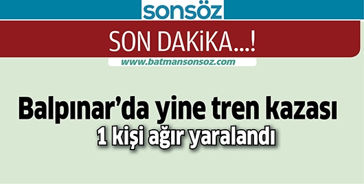 BALPINAR&rsquo;DA YİNE TREN KAZASI