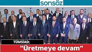T&Uuml;MSİAD; &ldquo;&Uuml;RETMEYE DEVAM&rdquo;